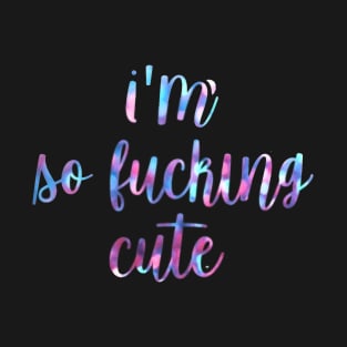 I'm so fucking cute T-Shirt