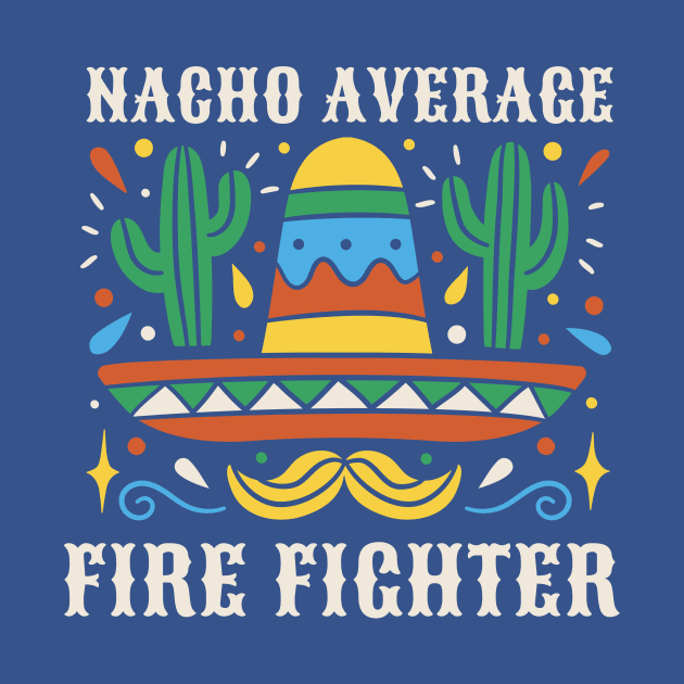 Funny Nacho Average Fire Fighter by SLAG_Creative