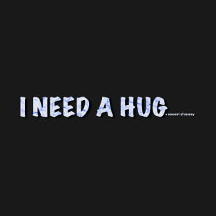 I need a hug T-Shirt