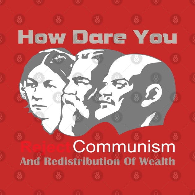 How Dare You Reject Communism And Redistribution Of Wealth by ThemedSupreme