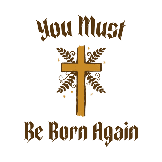 You must be born again funny design by AmongOtherThngs