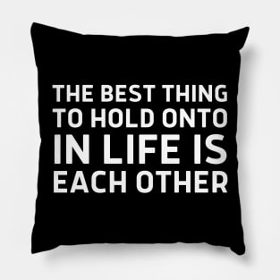 The Best Thing To Hold Onto In Life Is Each Other Pillow