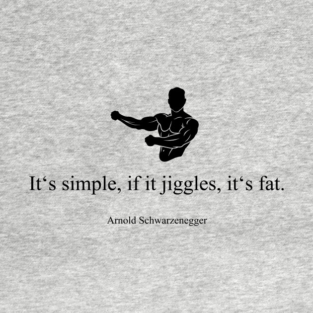 Disover It's simple, if it jiggles, it's fat! - Arnold Schwarzenegger - T-Shirt