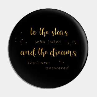 To the stars who listen and the dreams that are answered - gold on black Pin