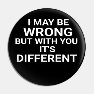 I May Be Wrong But With You It's Different Funny Couple Pin
