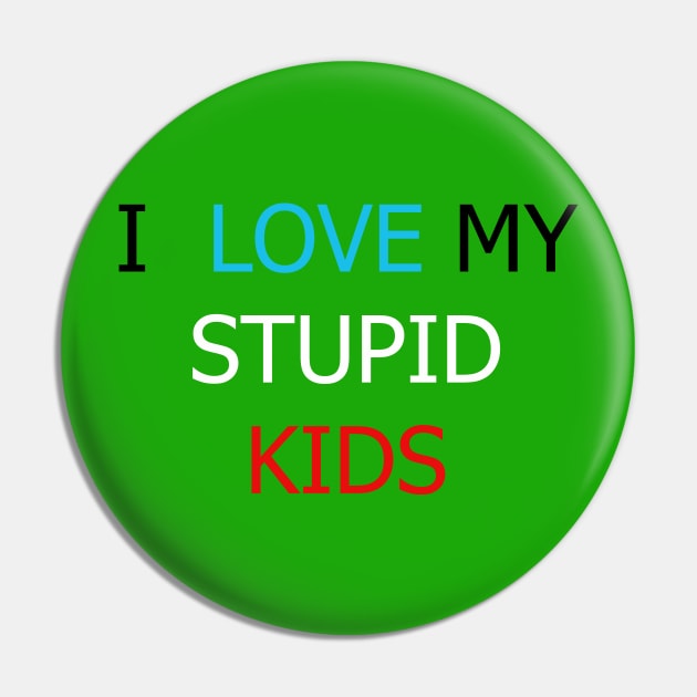 Funny I love my stupid kids Pin by The Black Box