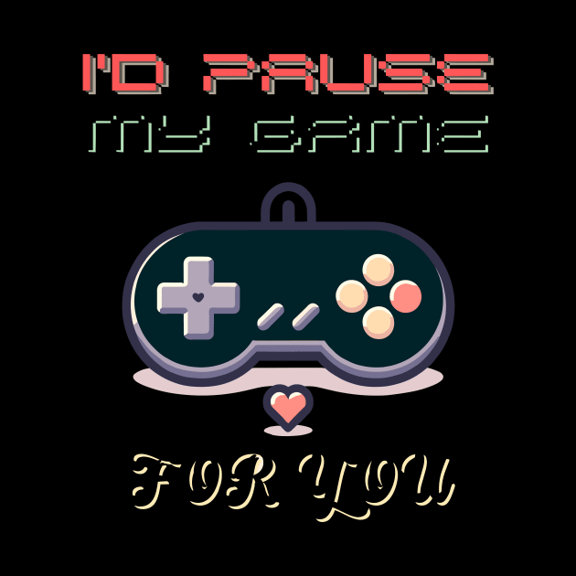 I'D Paused My Game For You T-Shirt by Polera Palace