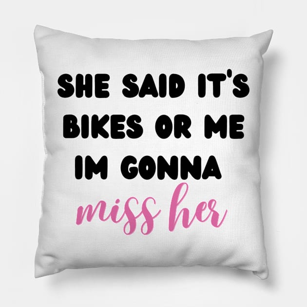 she said it's bikes or me im gonna miss her Pillow by mdr design