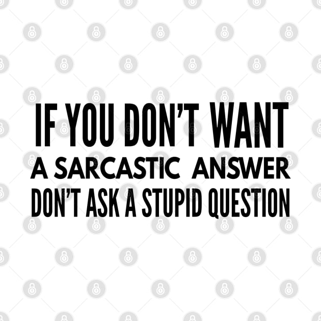 If You Don't Want A Sarcastic Answer Don't Ask A Stupid Question - Funny Sayings by Textee Store