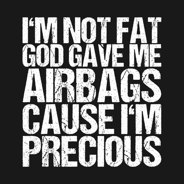 Im Not Fat God Gave Me Airbags Cause Im Precious Fat T Shirt Teepublic 