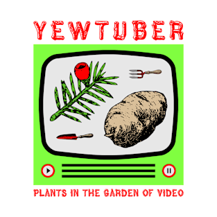 Yewtuber (Plants in the Garden of Video) T-Shirt