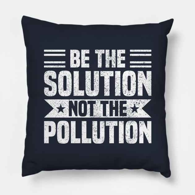 Be The Solution Not The Pollution - Best Earth Day Sayings Pillow by Vishal Sannyashi