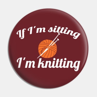 If I'm sitting - I'm knitting (white) Pin