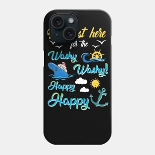 I'm Just Here For The Washy Washy Happy Happy Phone Case