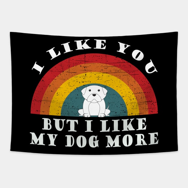 I like you but I like my dog more Tapestry by Tall One Apparel