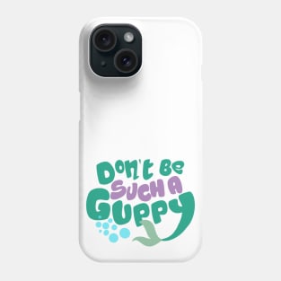 Don't Be Such A Guppy Phone Case