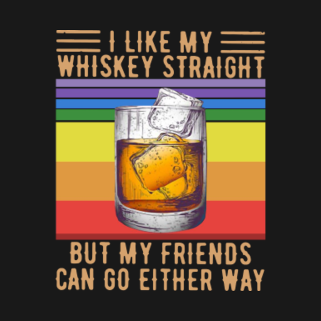 Disover I Like My Whiskey Straight But My Friends Can Go Either Way Vintage - Whiskey - T-Shirt