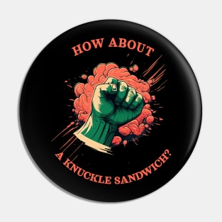 How about a knuckle sandwitch? Pin