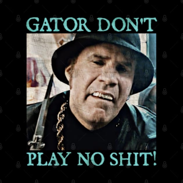 Gator Don't Play No Shit! by  hal mafhoum?