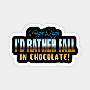 Forget Love I'd Rather Fall In Chocolate! Magnet