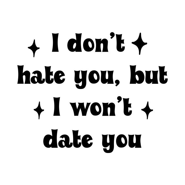 I don't hate you but I won't date you by Vintage Dream