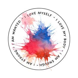 I am strong - I am wanted - I love myself (paint splatter) T-Shirt