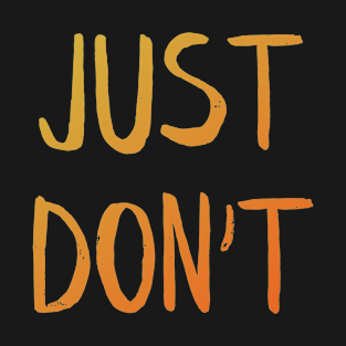 Just don't T-Shirt