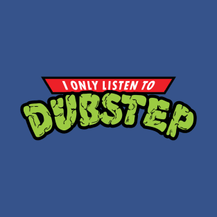 I Only Listento Dubstep T-Shirt