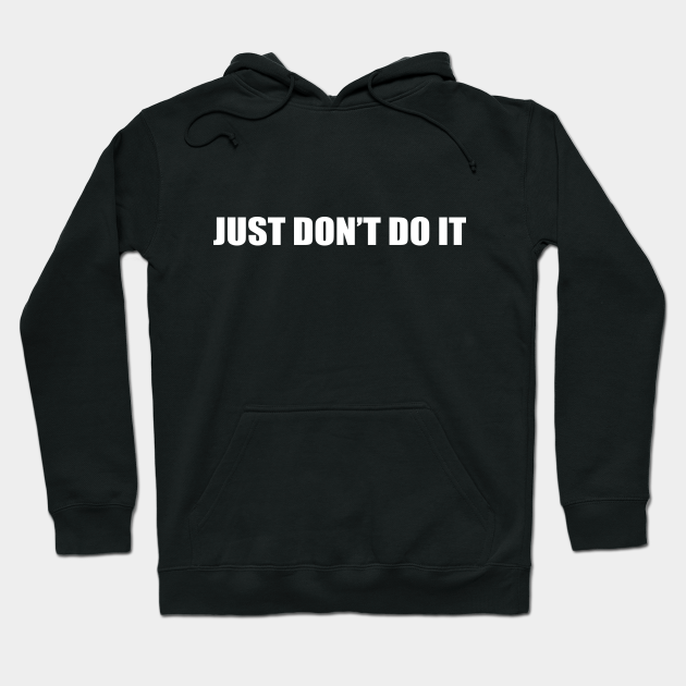 Just Don't do it - Nike Hoodie TeePublic