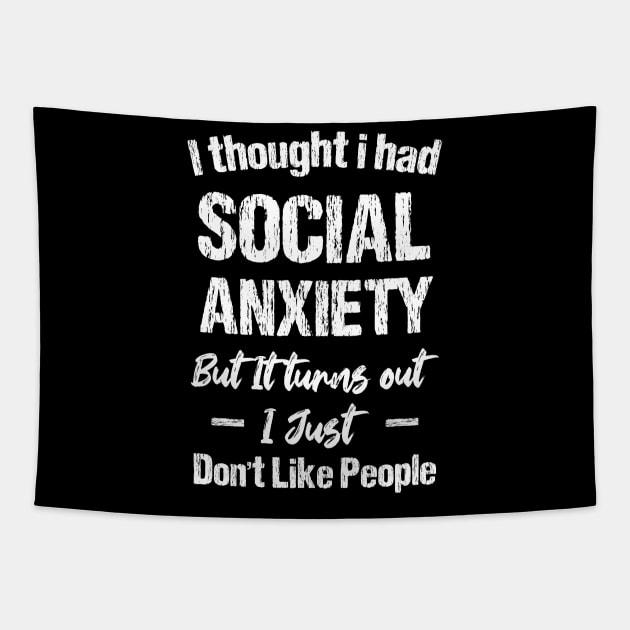 I Thought I Had Social Anxiety But It Turns Out I Just Don't Like People Tapestry by chidadesign