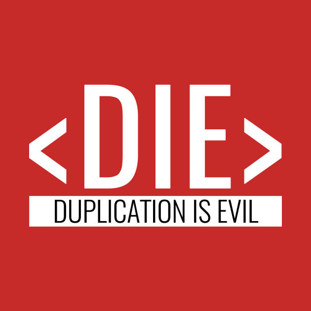 Duplication is Evil, DIE Principle by HighBrowDesigns