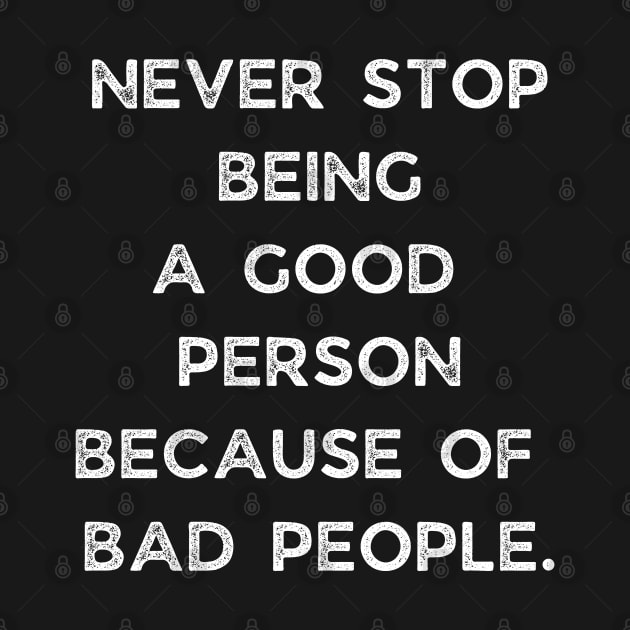 Never Stop Being A Good Person Because Of Bad People by busines_night