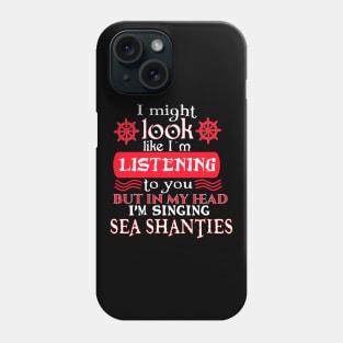 I might look like I'm listening to you, but in my head I'm singing Sea Shanties Phone Case