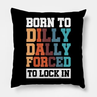 Born To Dilly Dally Forced To Lock In Pillow