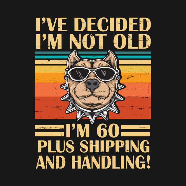 I've Decided I'm Not Old I'm 60 Years Old Plus Shipping And Handling Pitbull Vintage Retro Birthday by DainaMotteut