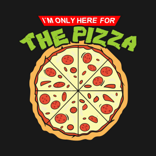 I´m here for the Pizza T-Shirt