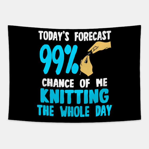 Today's Forecast - 99 Chance Of Me Knitting The Whole Day Tapestry by LetsBeginDesigns