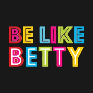 Be Like Betty T-Shirt