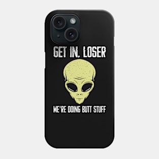 Get in loser we're doing butt stuff Phone Case