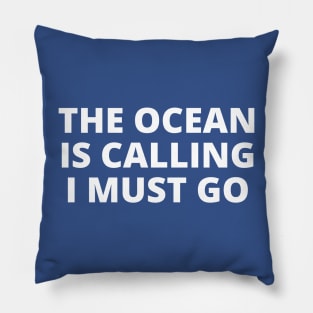 The ocean is calling and I must go Pillow