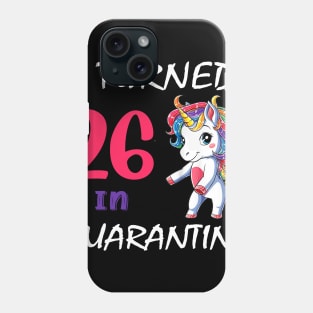 I Turned 26 in quarantine Cute Unicorn Phone Case