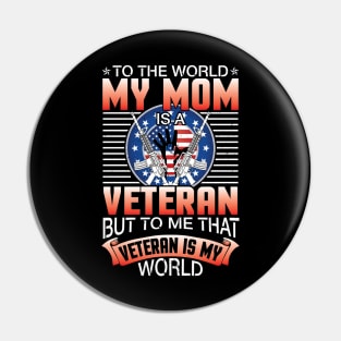 To The World My Mom Is A Veteran Me That Veteran Is My World Pin