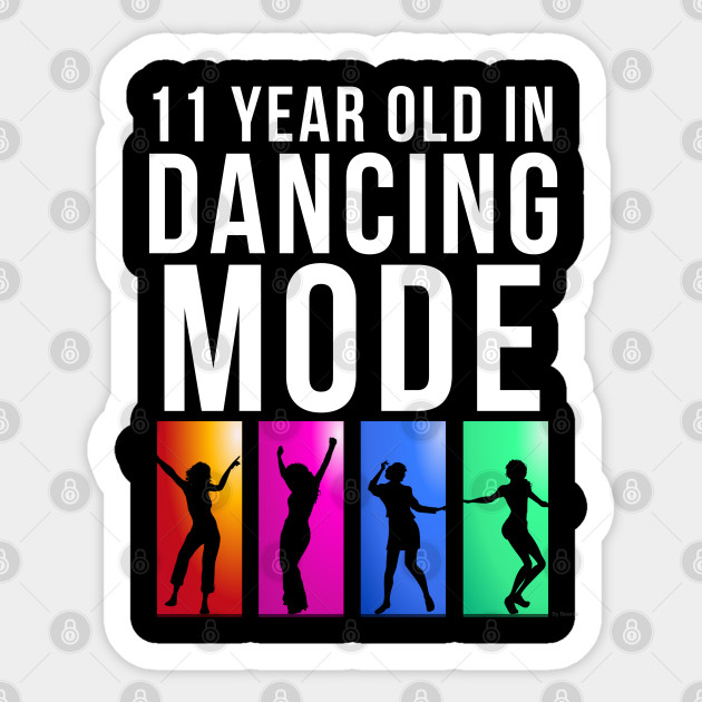 11 Year Old Dancing Mode Birthday Gift Idea For 11 Year Old 11 Year Old Sticker Teepublic Uk