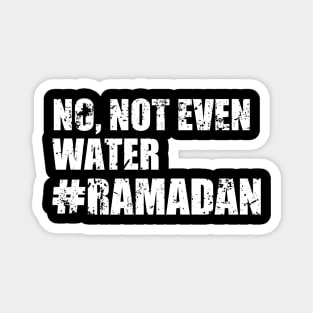 No, Not Even Water Ramadan Magnet