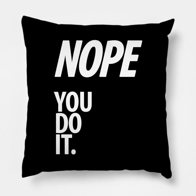 Nope - You do it - VIII - Funny, Sarcastic T-shirt Pillow by StudioGrafiikka