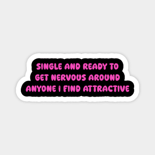 single and ready to get nervous around anyone I find attractive Magnet