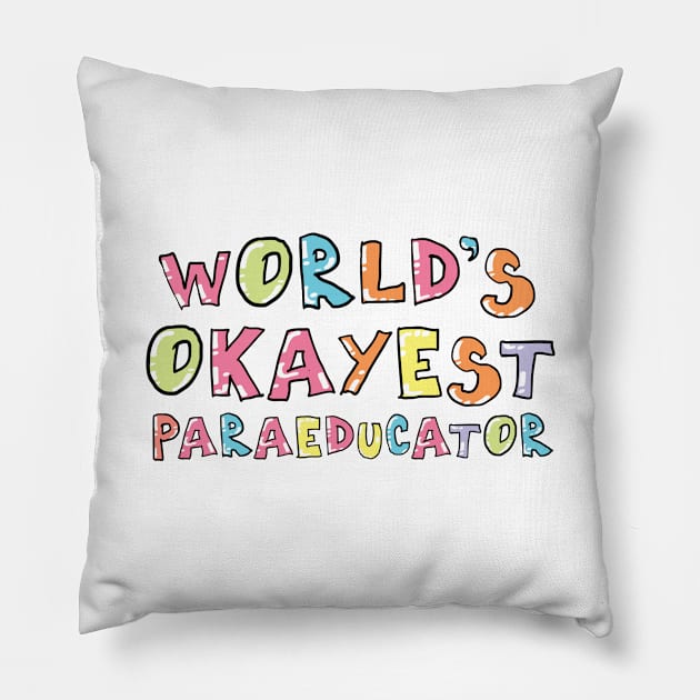 World's Okayest Paraeducator Gift Idea Pillow by BetterManufaktur