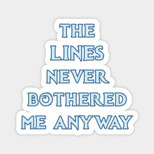 The LINES Never Bothered Me Anyway... Magnet