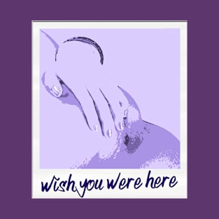 Wish you were here *NSFW* T-Shirt