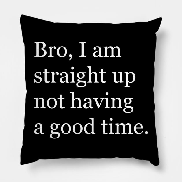 Bro, I am straight up not having a good time Pillow by BodinStreet